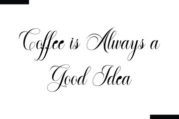 Coffee is always a good idea food sayings typographic text