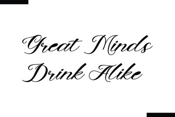 Great minds drink alike calligraphy text food saying