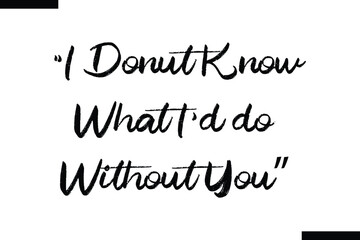I donut know what I'd do without you Family vector calligraphic inscription al typography text