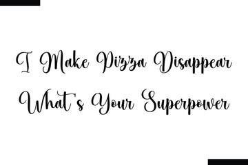 I make pizza Disappear What's Your Superpower Family vector calligraphic inscription al typography text