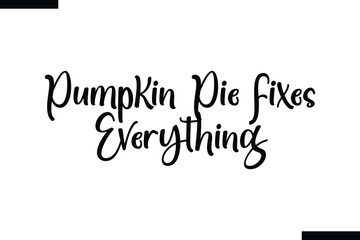 Pumpkin pie fixes everything food sayings typographic text