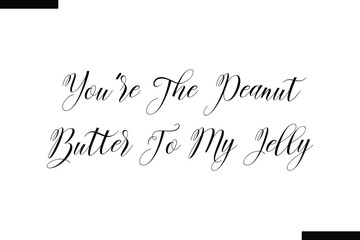 You're the peanut butter to my jelly food sayings typographic text