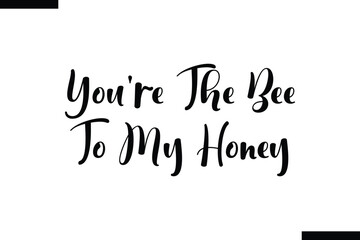 You're the bee to my honey food sayings typographic text