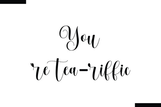 You're tea-riffic food sayings typographic text