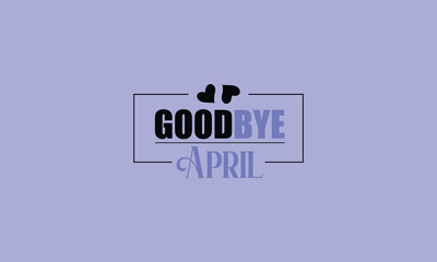 Saying Goodbye to April Stunning Text Illustration Design