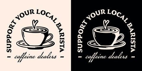 Support your local barista caffeine dealers shirt logo badge clothing. Vintage retro aesthetic drink latte art lover funny quotes cup illustration for quality coffee shops print poster text vector.