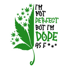 I'm Not Perfect But I'm Dope with weed leaf, Funny Marijuana t-shirt design, Cannabis t-shirt design,stoner t-shirt design, Weed graphics