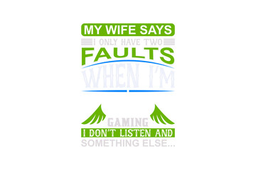 My Wife Says I Only Have Two Faults When I'm Gaming (PNG 10800x7200)