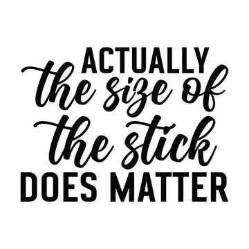 actually the size of the stick does matter
