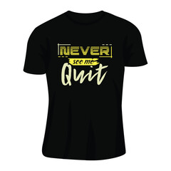 t-shirt with a message never see me quit