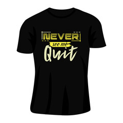 t-shirt with a message never see me quit