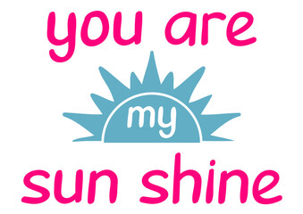 you are my sun shine digital file for tshirt print, silhouette, logo, cricut file