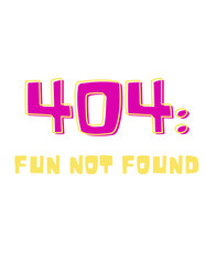 404 Fun not found, error 404 not found, geeki internet meme, funny, geek, tshirt design, funny text design, graphic design, funny fonts