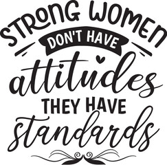 Strong Women Don't Have Attitudes They Have Standards