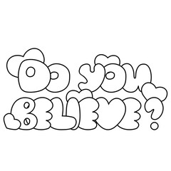 Cartoon bubble Lettering of the phrase Do you believe in black and white