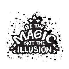 Be the magic not the illusion. Inspirational and motivational quote. Vector illustration.