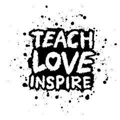 Teach love inspire. Hand drawn typography poster. Inspirational vector typography.