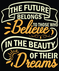 The Future Belongs to Those Who Believe in the Beauty of Their Dreams Typography T-Shirt, Future's Beauty Vector Art, Envisioning Tomorrow Wall Art, Motivational Poster Design etc.