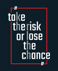 Take the risk or lose the chance quote stylish Slogan typography tee shirt design vector illustration.Clothing tshirt and other uses