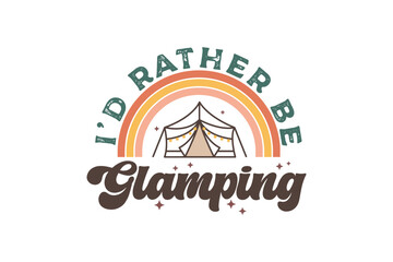 I'd rather be glamping, Vintage Camping quote Sublimation T shirt design 