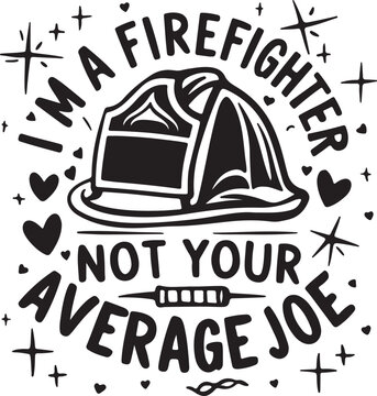 I'm a Firefighter Not Your Average Joe Vector