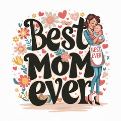 This illustration depicts a woman affectionately hugging her young child, surrounded by a cluster of vibrantly colored flowers and an adorable small cat. The phrase "best mom ever" is present in ...