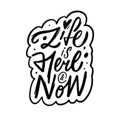 A phrase Life is here and now. Black and white vector lettering.
