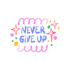 Never give up - inspiring positive phrase, quote. Hand drawn quirky lettering with a doodle frame. Colorful vector sticker illustration. Motivational, inspirational message sayings design
