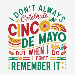 Fototapeta premium I Don't Always Celebrate Cinco De Mayo But When I Do I Don't Remember It cinco de mayo typography t shirt vector and print template