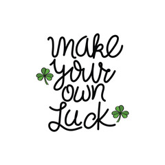 Hand Drawn Make Your Own Luck Calligraphy Text Vector Design.