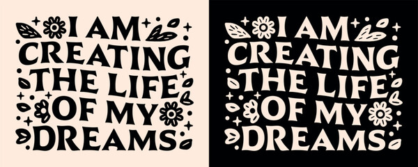I am creating the life of my dreams manifestation affirmations lettering poster. Spiritual girl growth mindset quotes for vision board retro floral groovy aesthetic text shirt design and print vector.