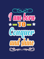 Fototapeta premium I AM BORN TO CONQUER AND SHINE - AESTHETIC TRENDY T-SHIRT DESIGN