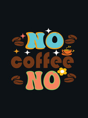 No Coffee No - Sarcastic Quote T-shirt Design 