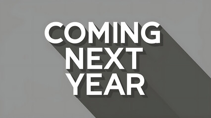 phrase “COMING NEXT YEAR” in bold, 3D white text against a stark grey backdrop