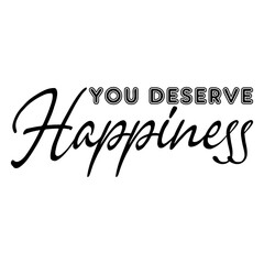 You Deserve Happiness