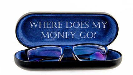 Question WHERE DOES MY MONEY GO on an open case with eyeglasses