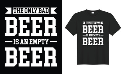 The only bad beer is an empty beer typography vector t-shirt design.