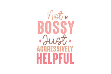 not bossy just aggressively helpful, Mom Mama Mother’s Day SVG T Shirt design