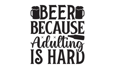 Obraz premium Beer Because Adulting Is Hard on white background,Instant Digital Download. Illustration for prints on t-shirt and bags, posters 