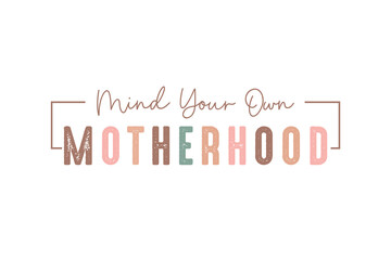 Mind your Own Motherhood, Mom Mama Mother's Day SVG T Shirt design