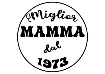 Miglior Mamma dal 1973 - written in Italian - circular frame -icon -  word ideal for website, presentation, postcard, t-shirt, greeting card, sticker, cricut, sublimation, scrapbooking	
