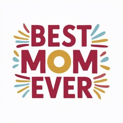 Best Mom Ever - Mother's Day Message, White background - Festive Occasions, Emotional Bonding, Graphic Design