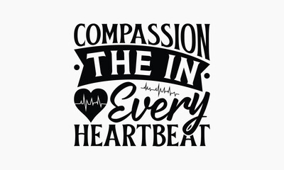 Compassion the In Every Heartbeat - Nurse T-shirt Design, Handmade Lettering Design For Card Template, Text Banners, Modern Calligraphy, Cards And Posters, Mugs, Notebooks, EPS-10.