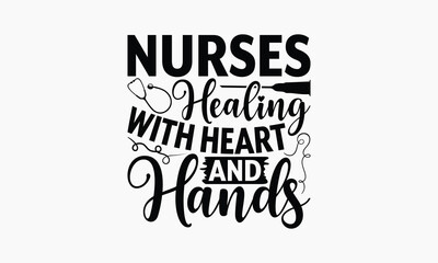 Nurses Healing With Heart And Hands - Nurse T-shirt Design, Handmade Lettering Design For Card Template, Text Banners, Modern Calligraphy, Cards And Posters, Mugs, Notebooks, EPS-10.