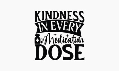 Kindness In Every Medication Dose - Nurse T-shirt Design, Handmade Lettering Design For Card Template, Text Banners, Modern Calligraphy, Cards And Posters, Mugs, Notebooks, EPS-10.