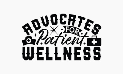 Advocates For Patient Wellness - Nurse T-shirt Design, Print On And Bags, Greeting Card Template, Inspiration Vector, Isolated On White Background.