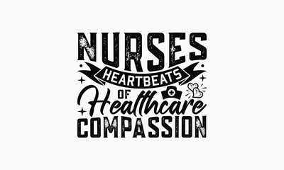 Nurses Heartbeats Of Healthcare Compassion - Nurse T-shirt Design, Print On And Bags, Greeting Card Template, Inspiration Vector, Isolated On White Background.