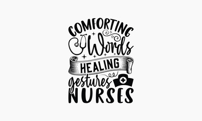 Comforting Words Healing Gestures Nurses - Nurse T-shirt Design, Print On And Bags, Greeting Card Template, Inspiration Vector, Isolated On White Background.