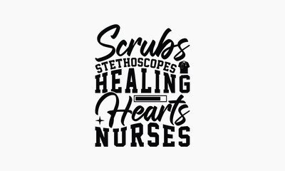 Scrubs Stethoscopes Healing Hearts Nurses - Nurse T-shirt Design, Handmade Lettering Design For Card Template, Text Banners, Modern Calligraphy, Cards And Posters, Mugs, Notebooks, EPS-10.