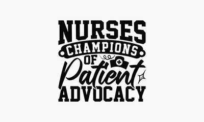 Obraz premium Nurses Champions Of Patient Advocacy - Nurse T-shirt Design, Drawn Vintage Illustration With Hand-Lettering And Decoration Elements, Calligraphy Vector, For Cutting Machine, Silhouette Cameo, EPS-10.